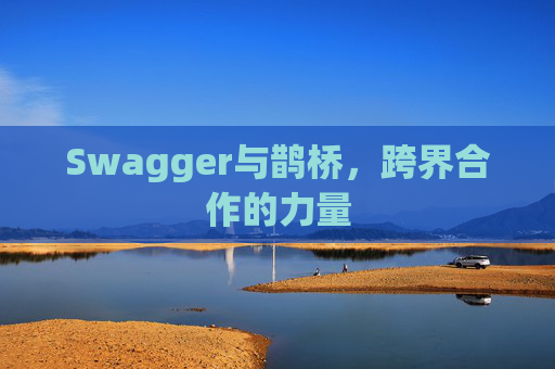 Swagger与鹊桥,跨界合作的力量